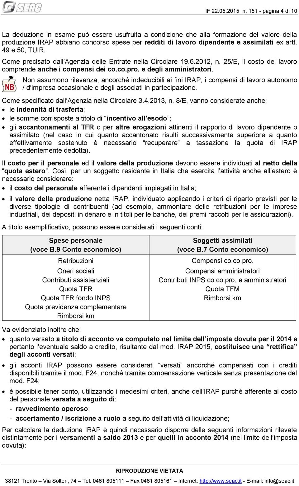 ex artt. 49 e 50, TUIR. Come precisato dall Agenzia delle Entrate nella Circolare 19.6.2012, n. 25/E, il costo del lavoro comprende anche i compensi dei co.co.pro. e degli amministratori.