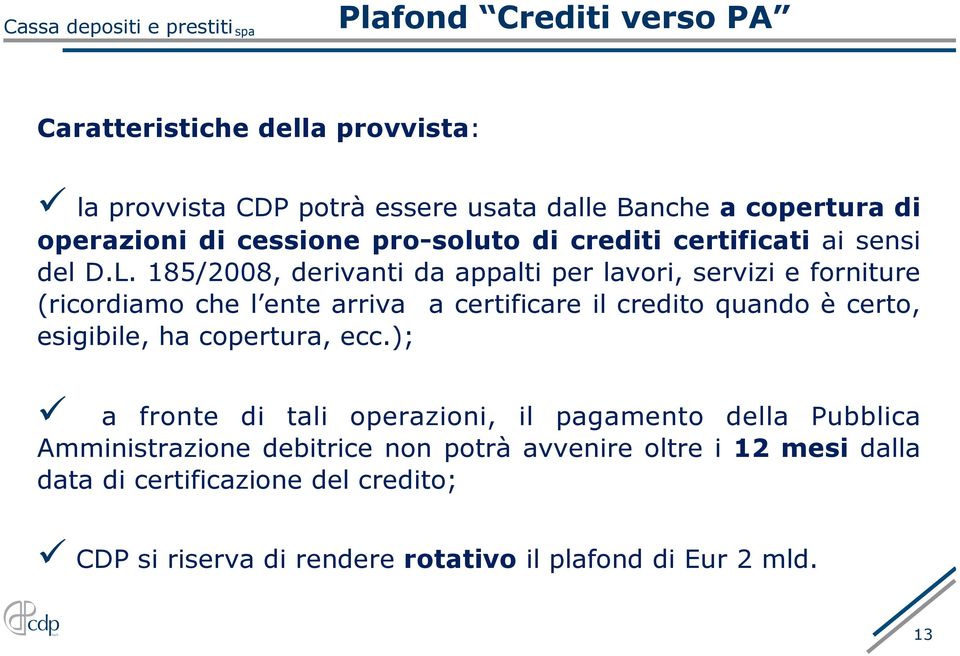 185/2008, derivanti da appalti per lavori, servizi e forniture (ricordiamo che l ente arriva a certificare il credito quando è certo, esigibile, ha