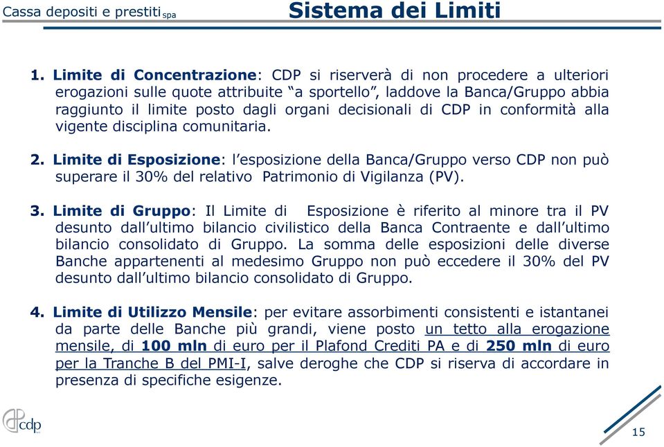 di CDP in conformità alla vigente disciplina comunitaria. 2. Limite di Esposizione: l esposizione della Banca/Gruppo verso CDP non può superare il 30