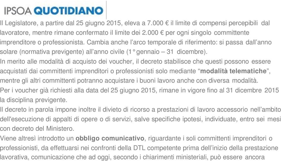 In merito alle modalità di acquisto dei voucher, il decreto stabilisce che questi possono essere acquistati dai committenti imprenditori o professionisti solo mediante modalità telematiche, mentre