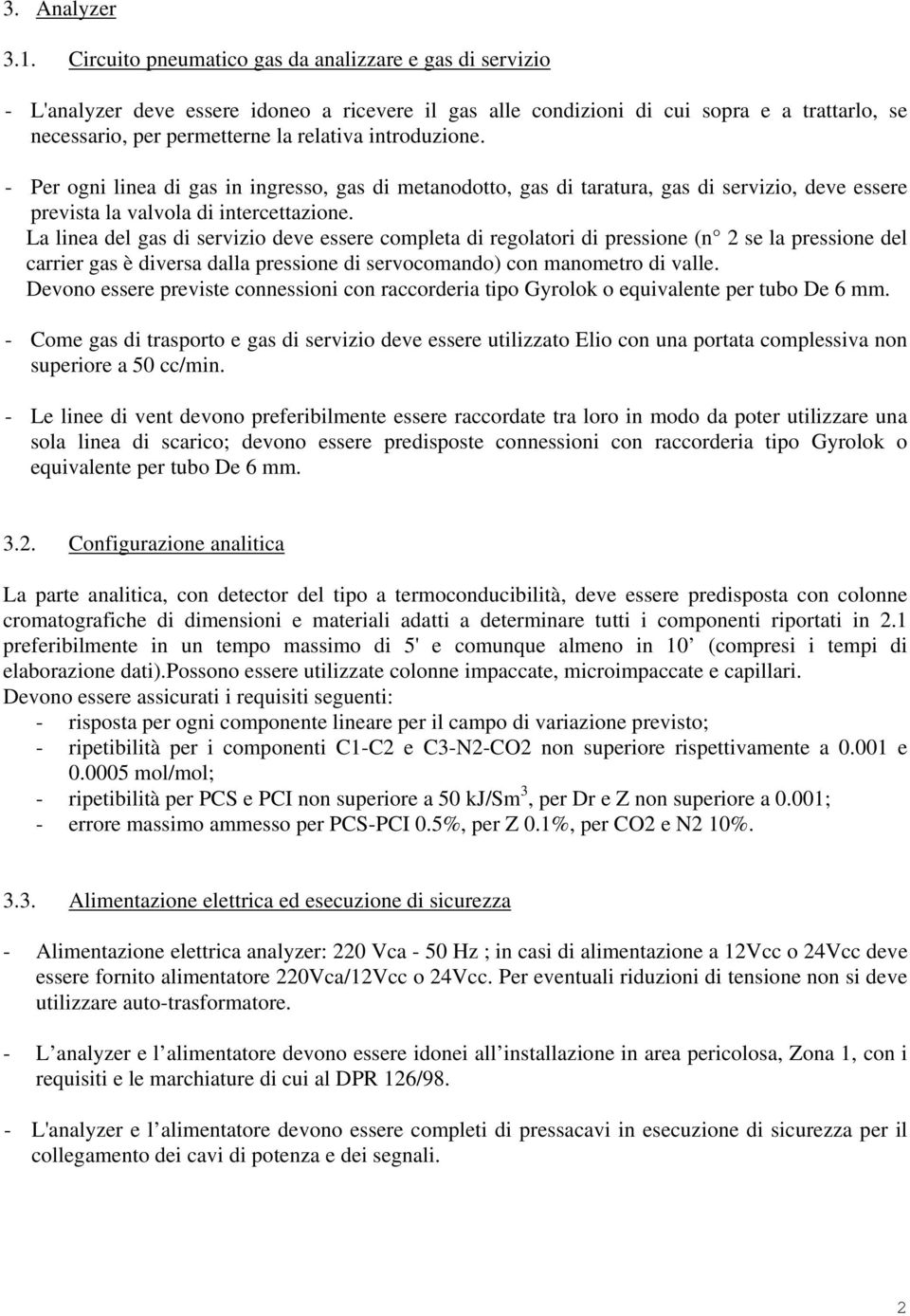 introduzione. - Per ogni linea di gas in ingresso, gas di metanodotto, gas di taratura, gas di servizio, deve essere prevista la valvola di intercettazione.