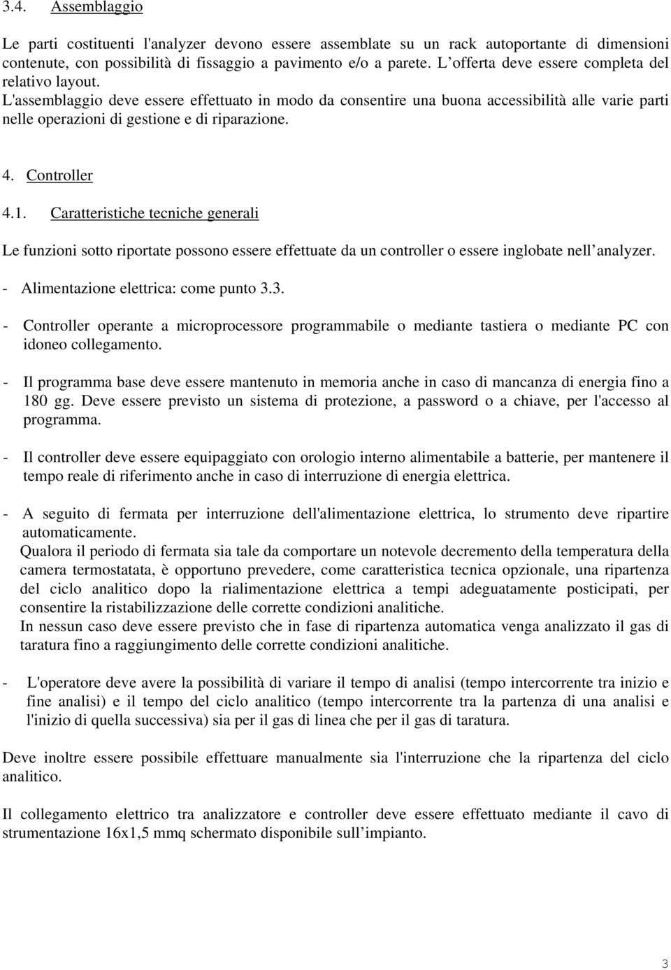 4. Controller 4.1. Caratteristiche tecniche generali Le funzioni sotto riportate possono essere effettuate da un controller o essere inglobate nell analyzer. - Alimentazione elettrica: come punto 3.