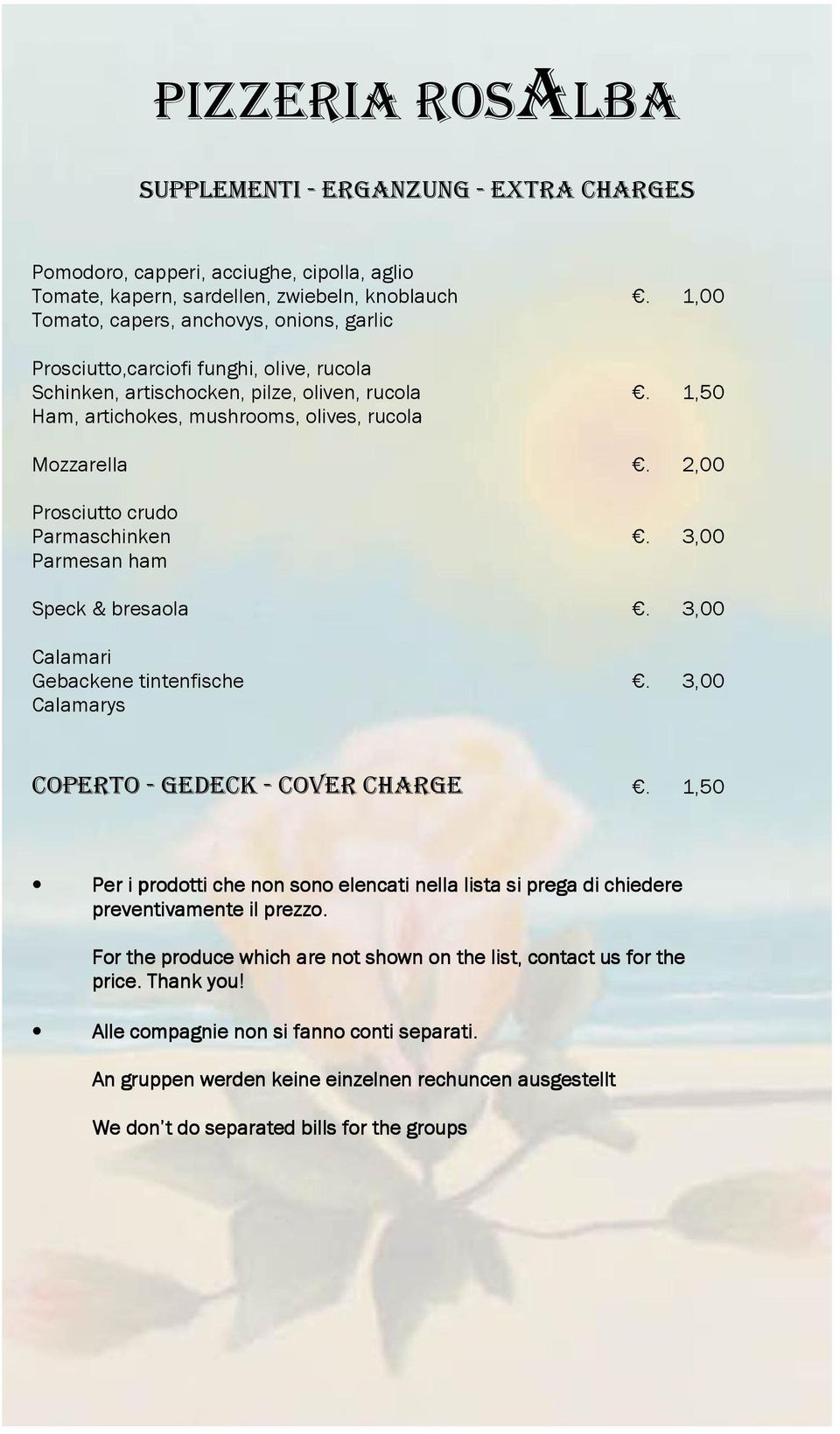 2,00 Prosciutto crudo Parmaschinken. 3,00 Parmesan ham Speck & bresaola. 3,00 Calamari Gebackene tintenfische. 3,00 Calamarys COPERTO - GEDECK - COVER CHARGE.