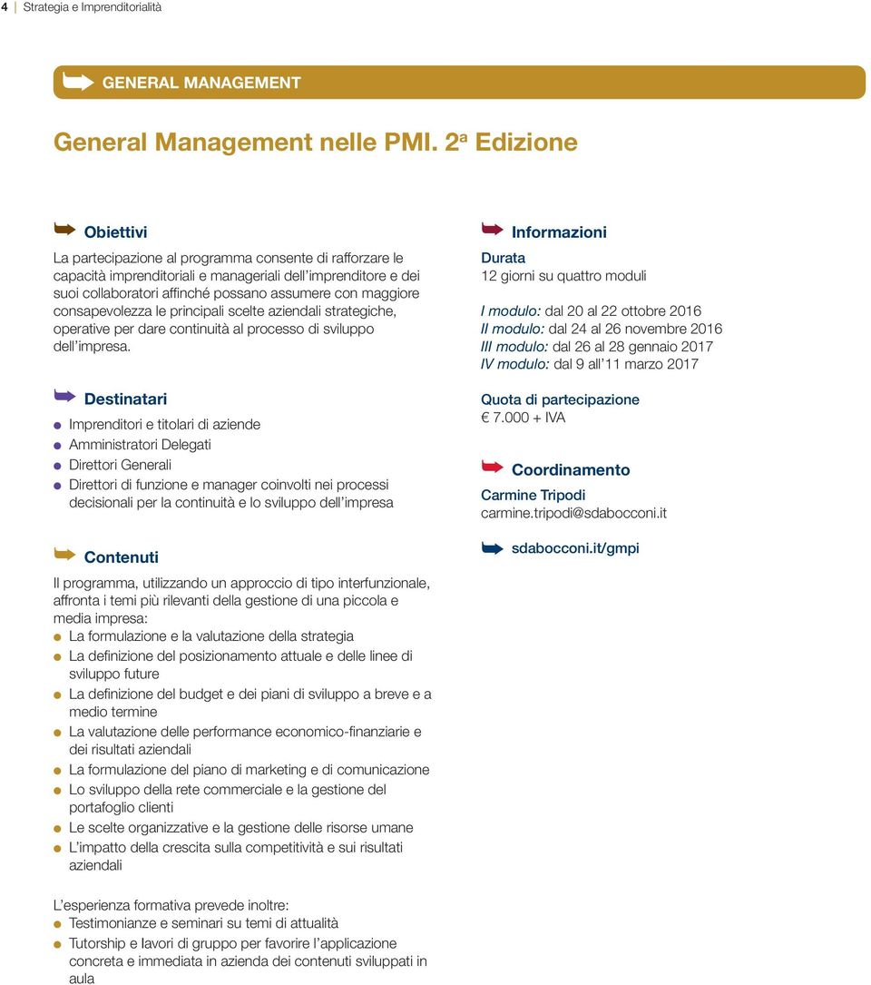 maggiore consapevolezza le principali scelte aziendali strategiche, operative per dare continuità al processo di sviluppo dell impresa.