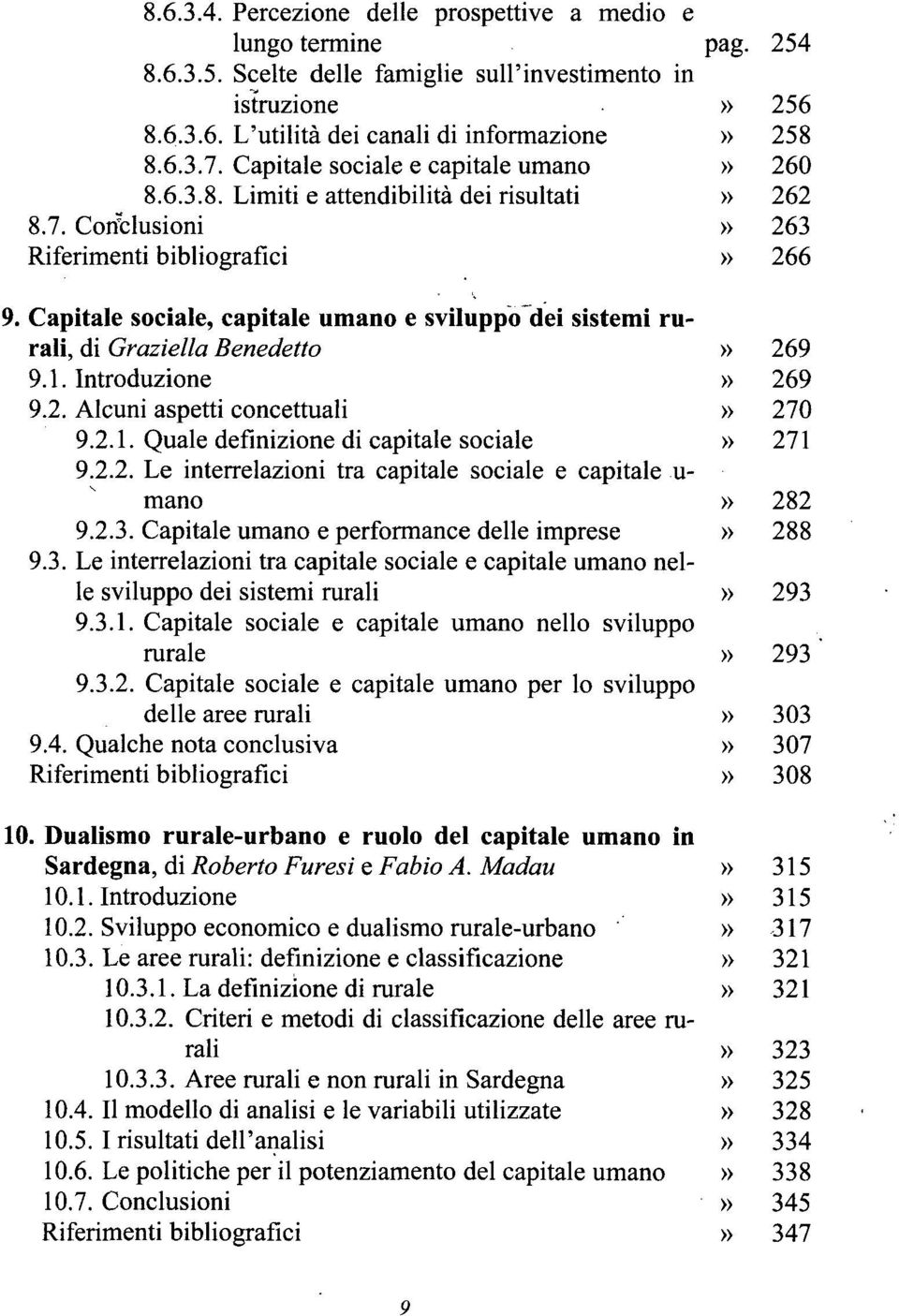 Capitale sociale, capitale umano e sviluppo dei sistemi rurali, di Graziella Benedetto» 269 9.1. Introduzione» 269 9.2. Alcuni aspetti concettuali» 270 9.2.1. Quale definizione di capitale sociale» 271 9.