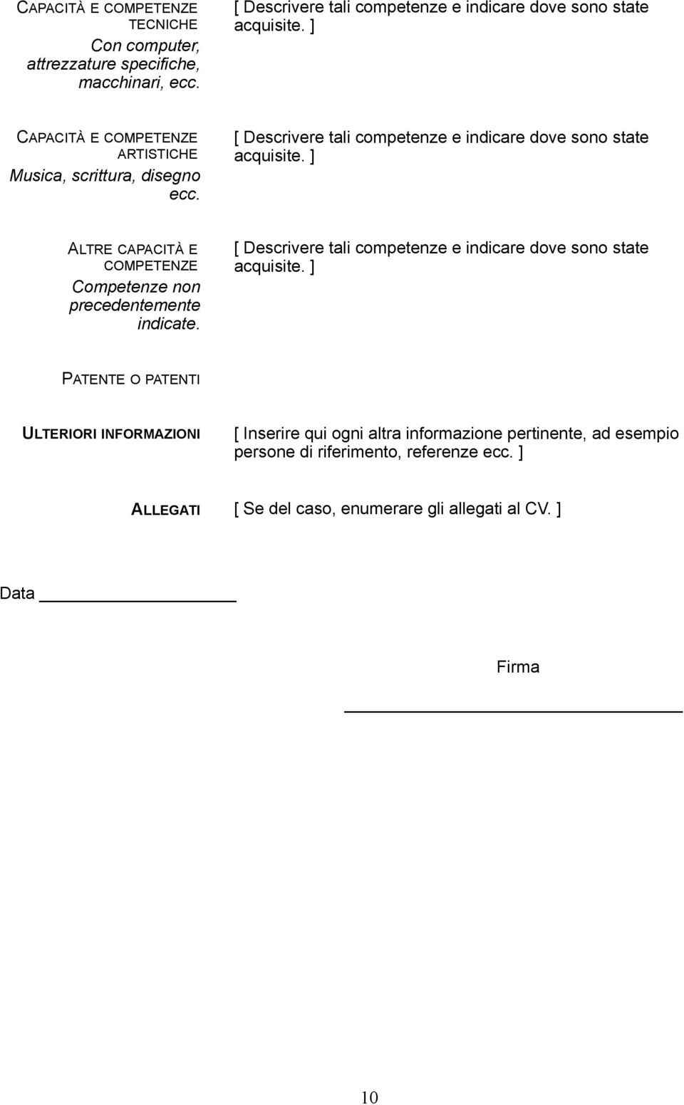 ] ALTRE CAPACITÀ E COMPETENZE Competenze non precedentemente indicate. [ Descrivere tali competenze e indicare dove sono state acquisite.