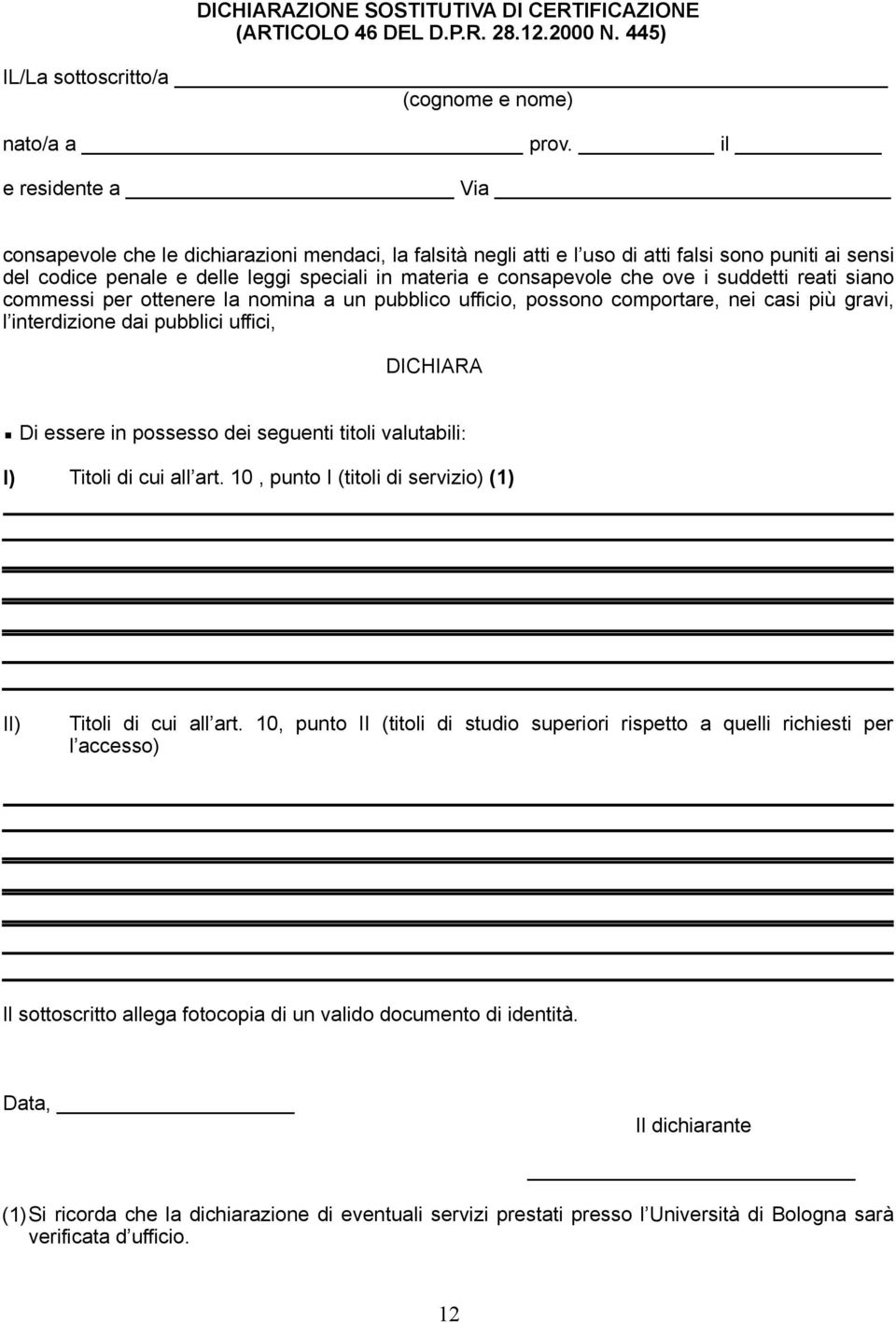 ove i suddetti reati siano commessi per ottenere la nomina a un pubblico ufficio, possono comportare, nei casi più gravi, l interdizione dai pubblici uffici, DICHIARA Di essere in possesso dei