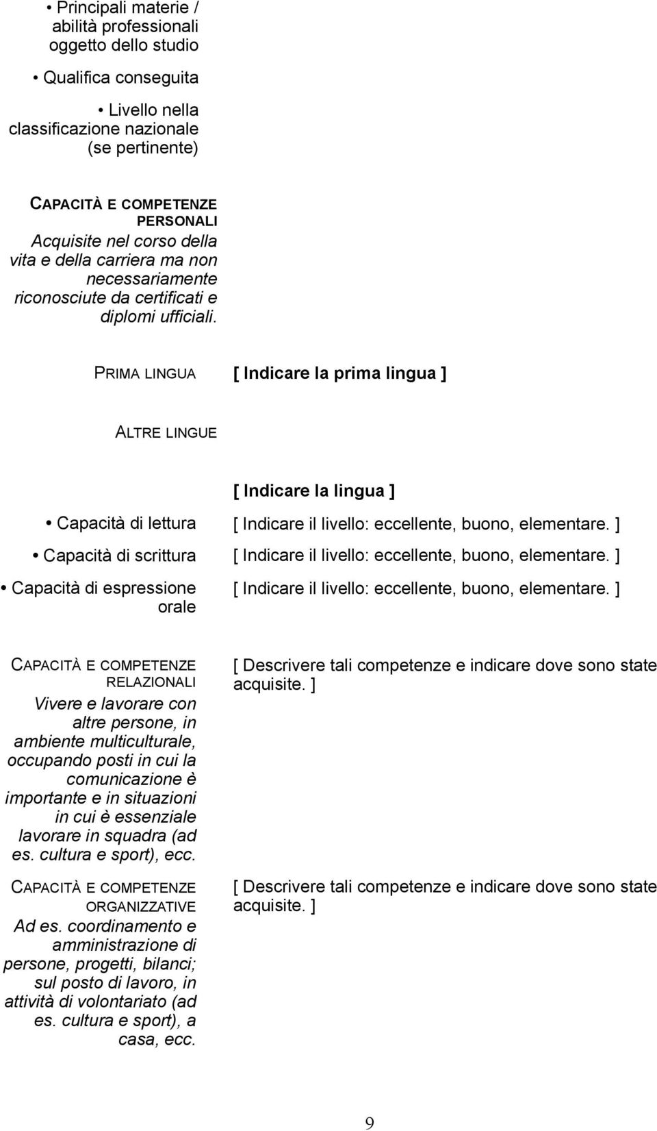 PRIMA LINGUA [ Indicare la prima lingua ] ALTRE LINGUE [ Indicare la lingua ] Capacità di lettura [ Indicare il livello: eccellente, buono, elementare.