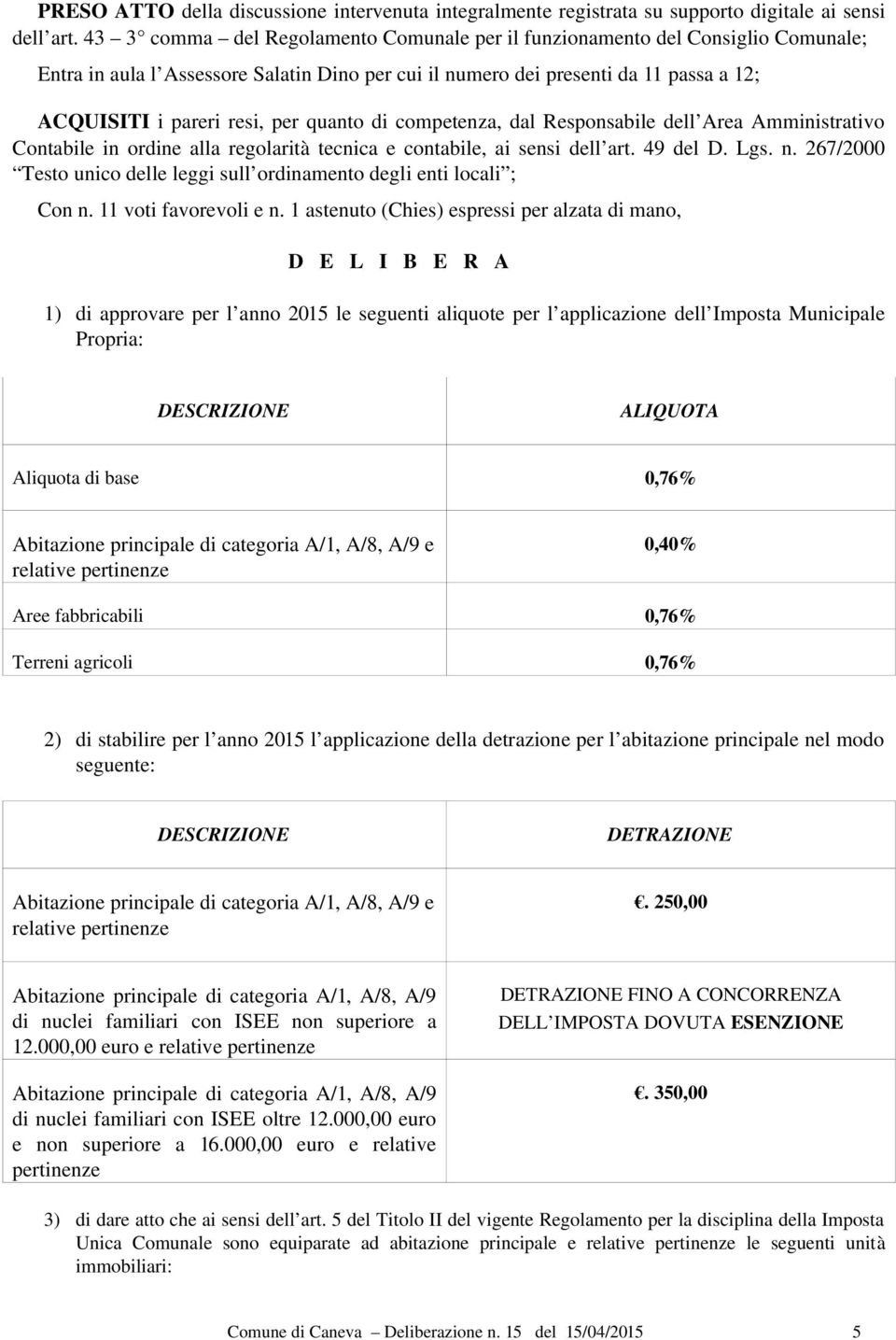 quanto di competenza, dal Responsabile dell Area Amministrativo Contabile in ordine alla regolarità tecnica e contabile, ai sensi dell art. 49 del D. Lgs. n.