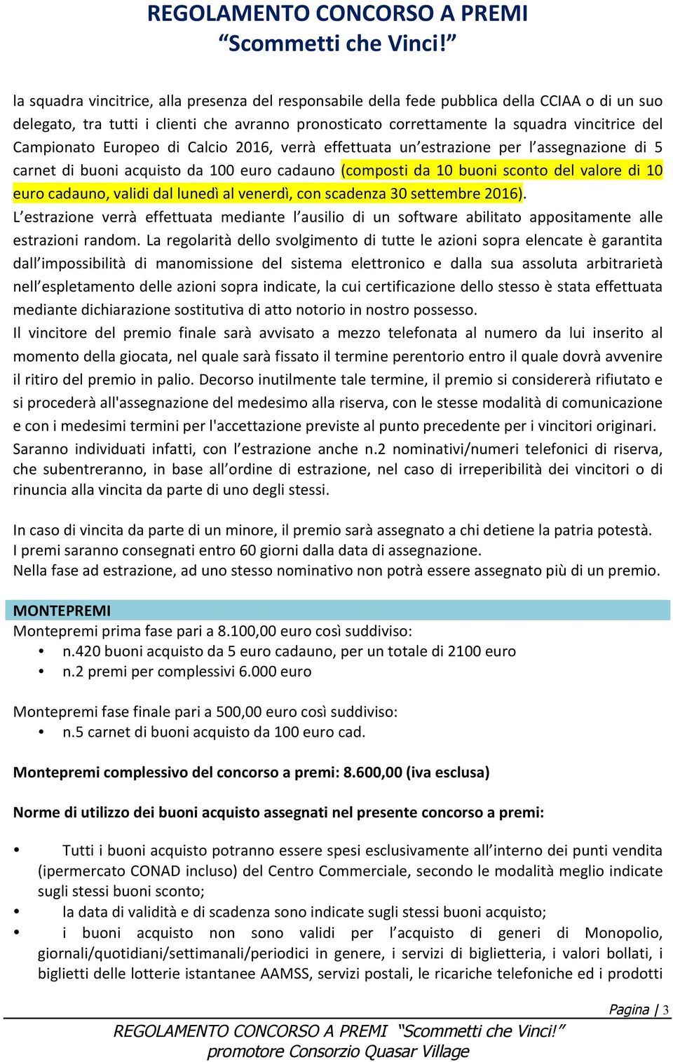 validi dal lunedì al venerdì, con scadenza 30 settembre 2016). L estrazione verrà effettuata mediante l ausilio di un software abilitato appositamente alle estrazioni random.