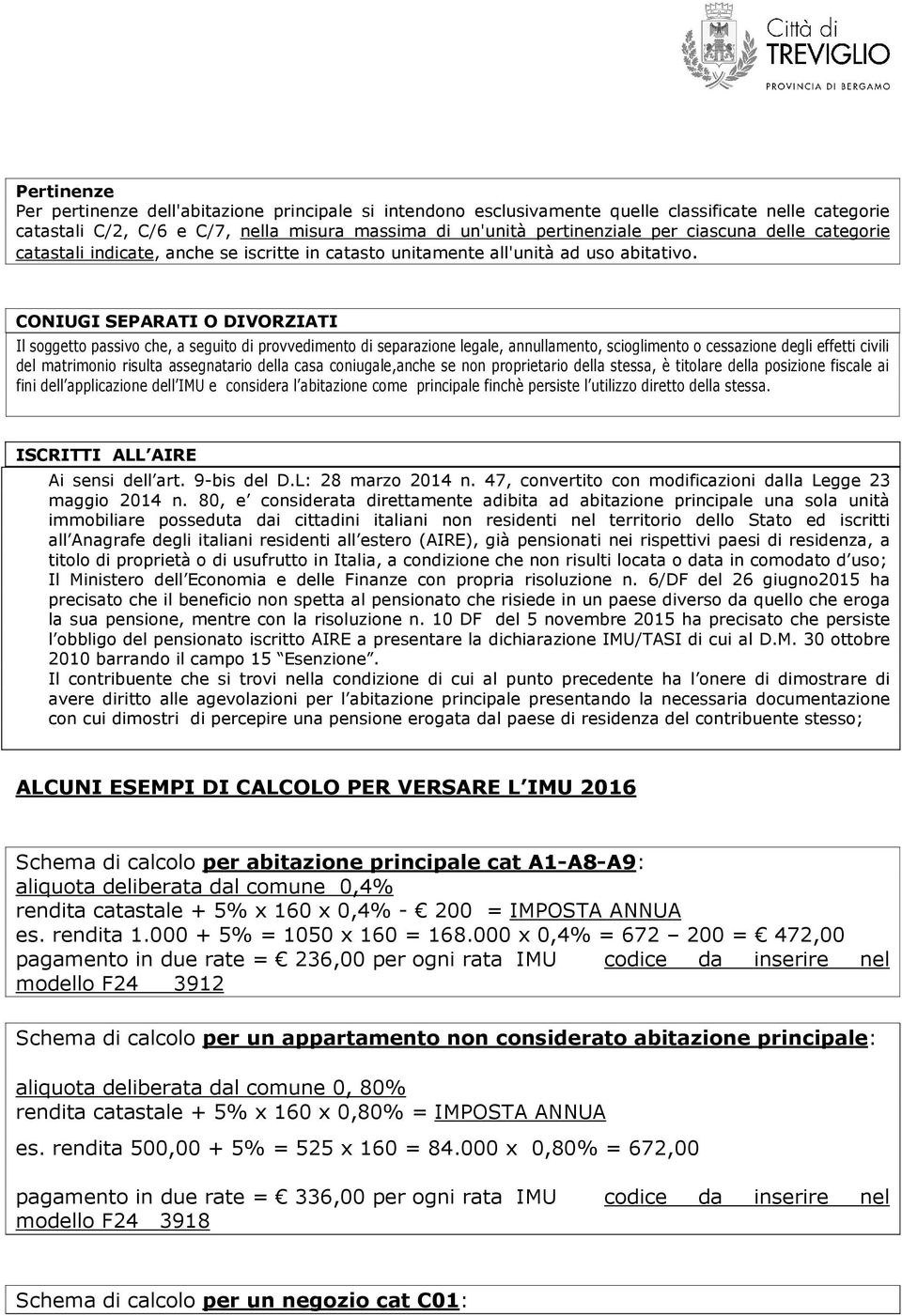 CONIUGI SEPARATI O DIVORZIATI Il soggetto passivo che, a seguito di provvedimento di separazione legale, annullamento, scioglimento o cessazione degli effetti civili del matrimonio risulta