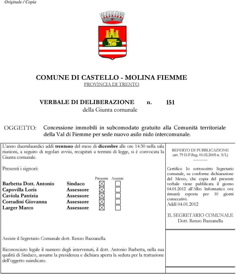 L anno duemilaundici addì trentuno del mese di dicembre alle ore 14:30 nella sala riunioni, a seguito di regolari avvisi, recapitati a termini di legge, si è convocata la Giunta comunale.