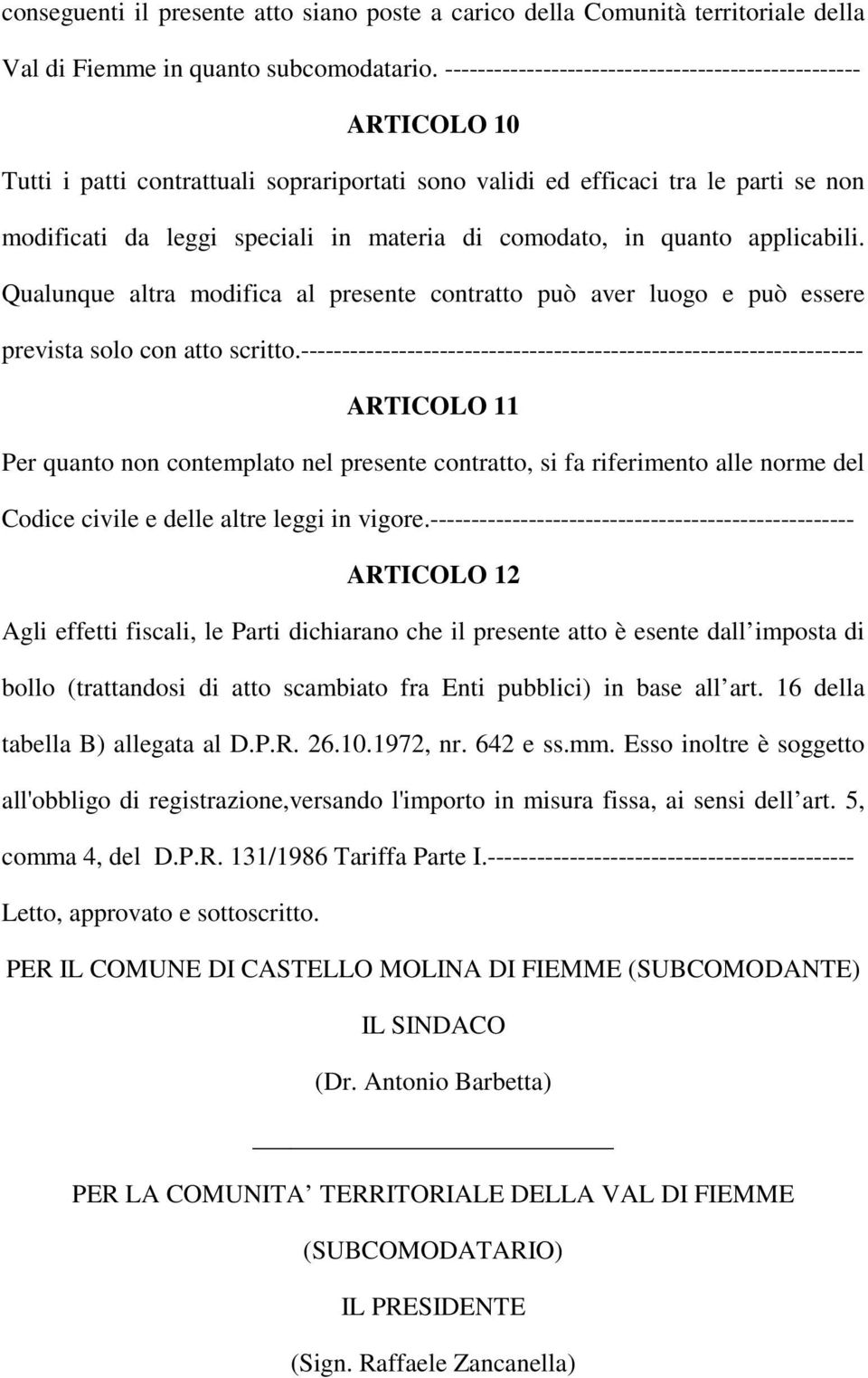 comodato, in quanto applicabili. Qualunque altra modifica al presente contratto può aver luogo e può essere prevista solo con atto scritto.