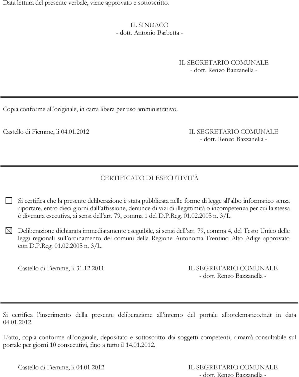 Renzo Bazzanella - CERTIFICATO DI ESECUTIVITÀ Si certifica che la presente deliberazione è stata pubblicata nelle forme di legge all albo informatico senza riportare, entro dieci giorni dall