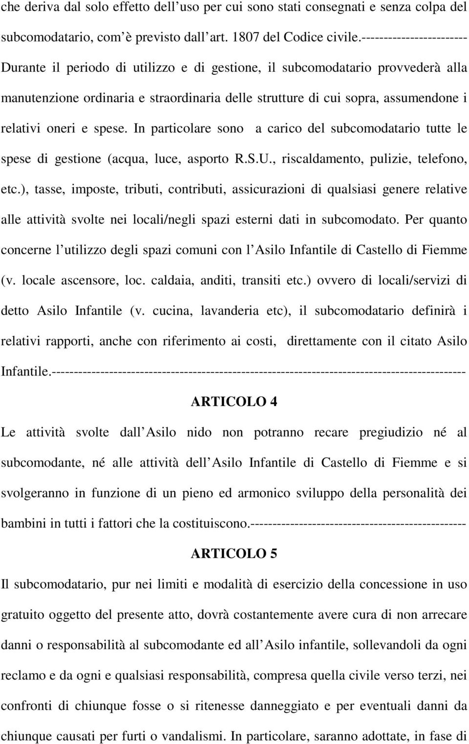 oneri e spese. In particolare sono a carico del subcomodatario tutte le spese di gestione (acqua, luce, asporto R.S.U., riscaldamento, pulizie, telefono, etc.