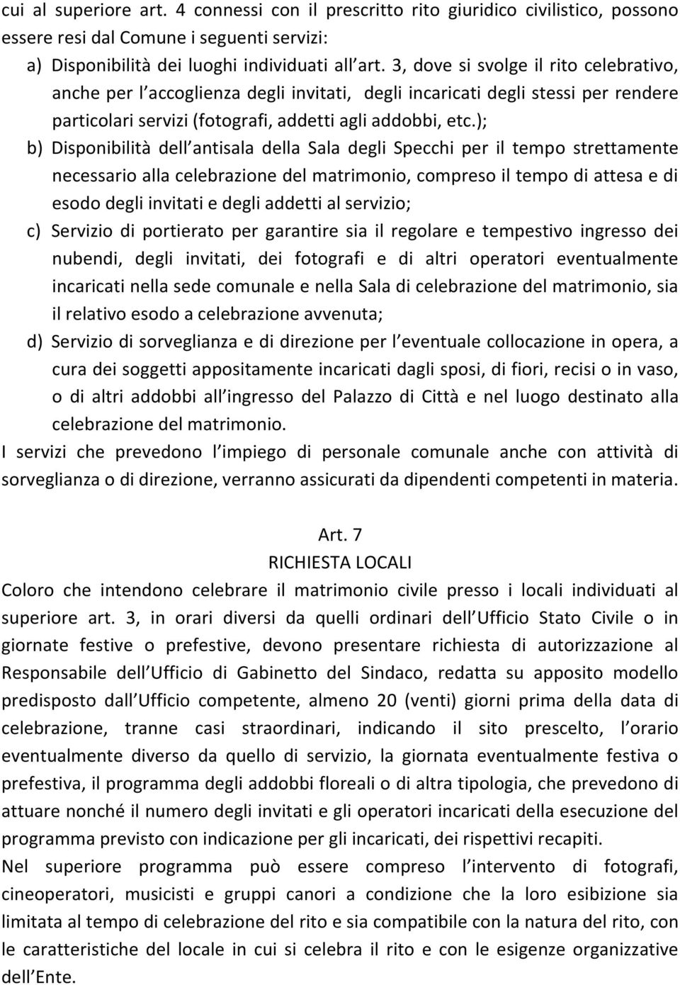 ); b) Disponibilità dell antisala della Sala degli Specchi per il tempo strettamente necessario alla celebrazione del matrimonio, compreso il tempo di attesa e di esodo degli invitati e degli addetti