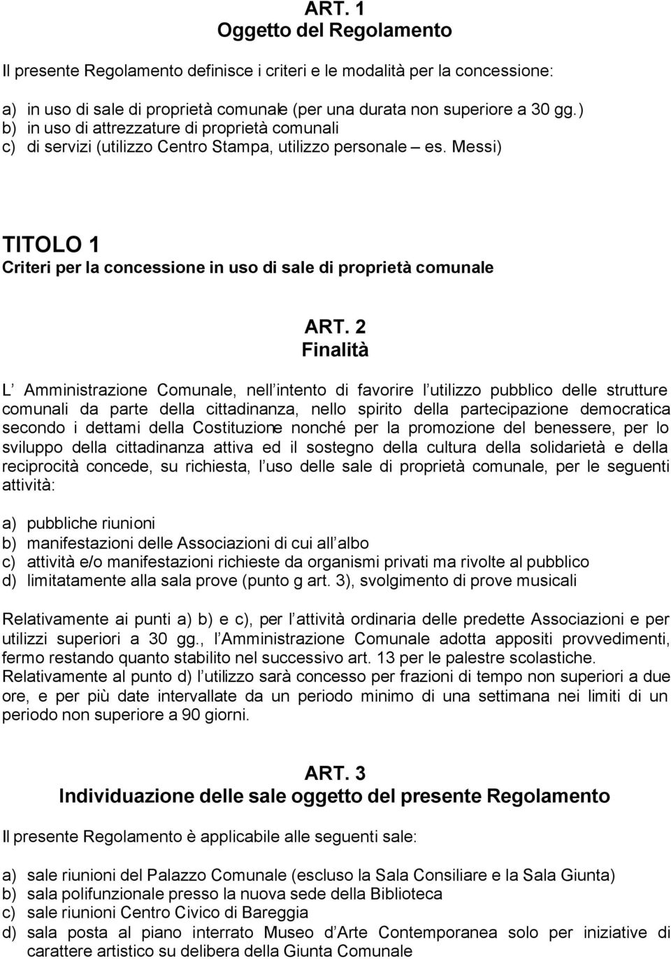 2 Finalità L Amministrazione Comunale, nell intento di favorire l utilizzo pubblico delle strutture comunali da parte della cittadinanza, nello spirito della partecipazione democratica secondo i