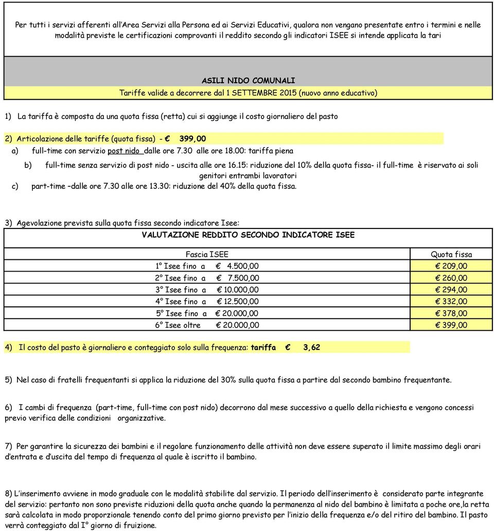 cui si aggiunge il costo giornaliero del pasto 2) Articolazione delle tariffe (quota fissa) - 399,00 a) full-time con servizio post nido dalle ore 7.30 alle ore 18.