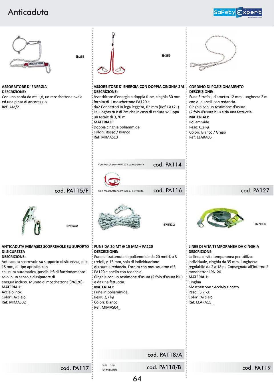 La lunghezza è di 2m che in caso di caduta sviluppa un totale di 3,70 m Doppia cinghia poliammide / Bianco Ref: MIMAS13_ CORDINO DI POSIZIONAMENTO Fune 3 trefoli, diametro 12 mm, lunghezza 2 m con