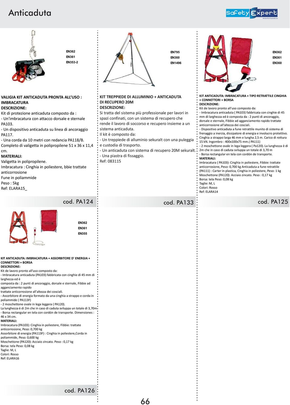 Imbracatura : Cinghia in poliestere, bbie trattate anticorrosione Fune in poliammide Peso : 5kg Ref: ELARA15_ KIT TREPPIEDE DI ALLUMINIO + ANTICADUTA DI RECUPERO 20M Si tratta del sistema più