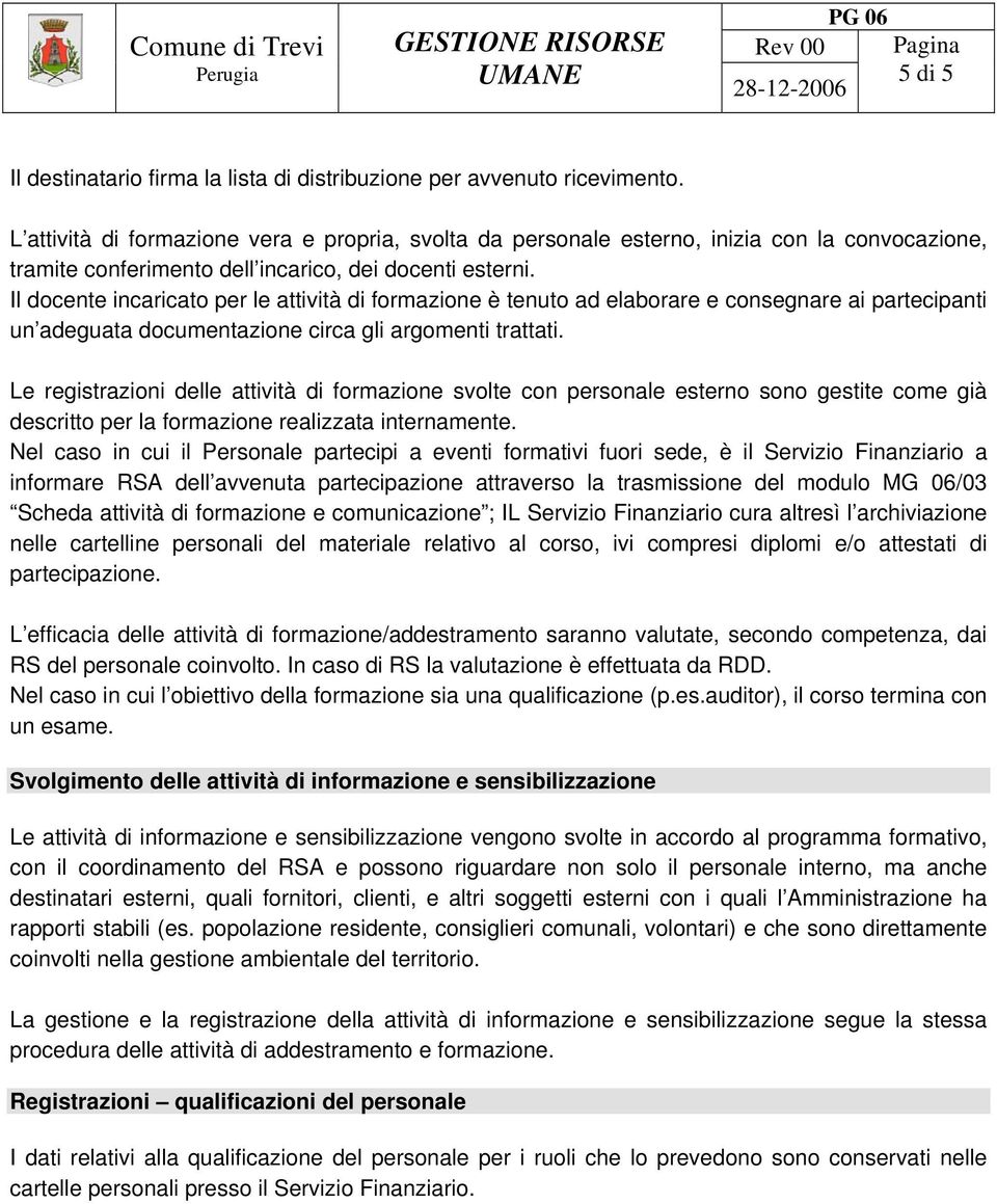 Il docente incaricato per le attività di formazione è tenuto ad elaborare e consegnare ai partecipanti un adeguata documentazione circa gli argomenti trattati.