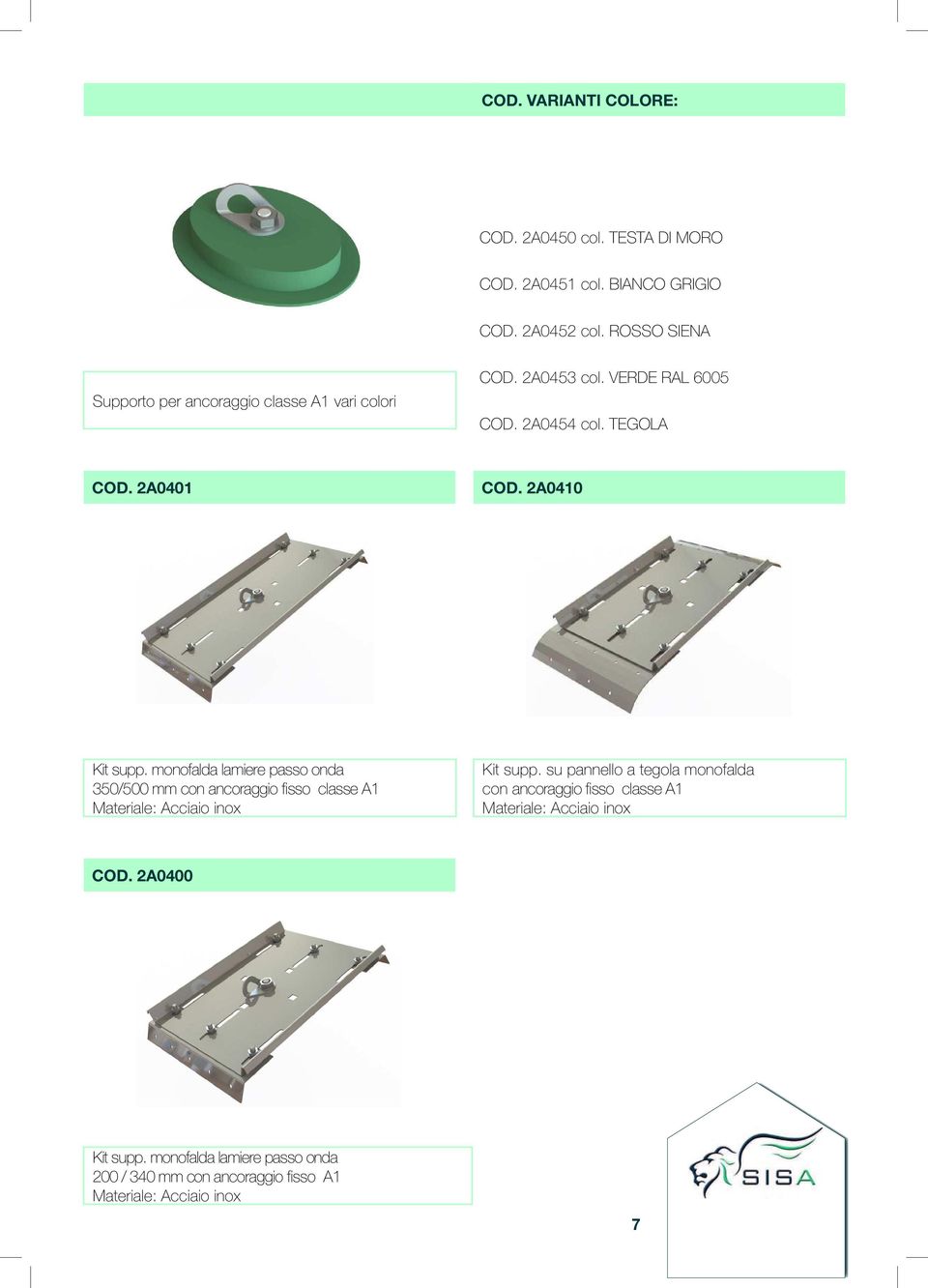 2A0410 Kit supp. monofalda lamiere passo onda 350/500 mm con ancoraggio fisso classe A1 Materiale: Acciaio inox Kit supp.