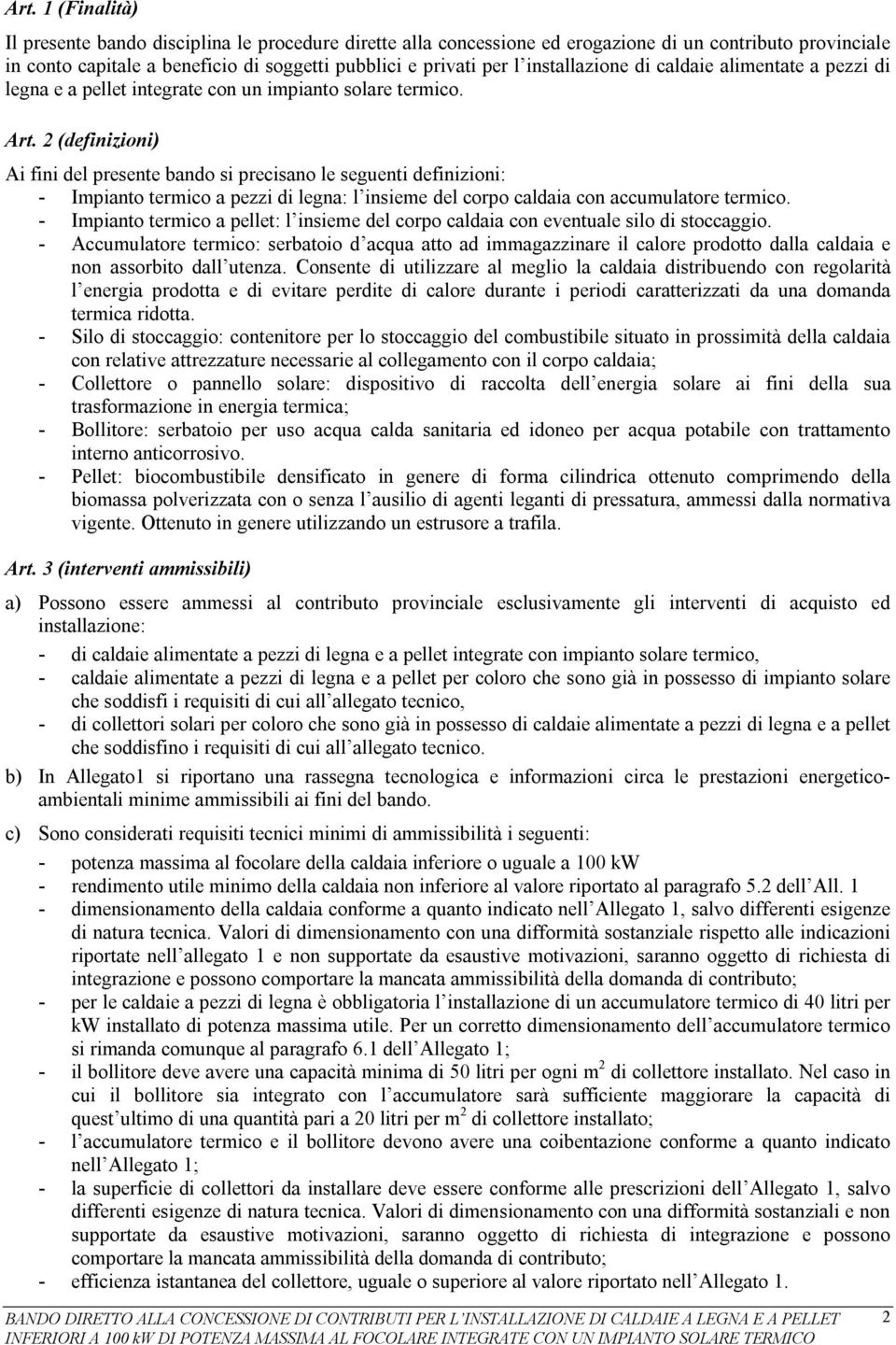 2 (definizioni) Ai fini del presente bando si precisano le seguenti definizioni: - Impianto termico a pezzi di legna: l insieme del corpo caldaia con accumulatore termico.