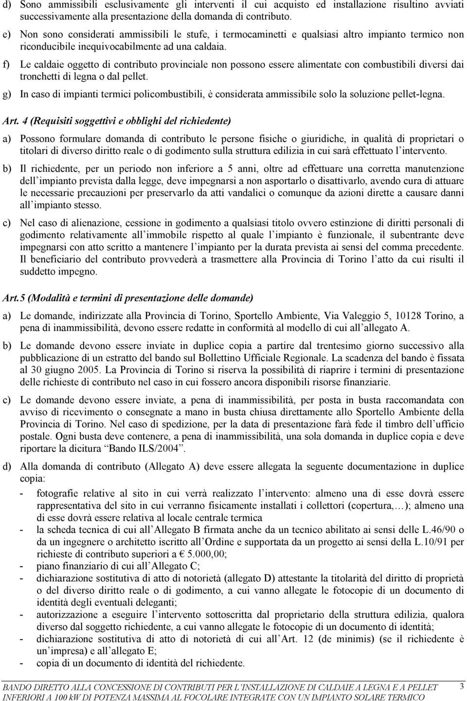 f) Le caldaie oggetto di contributo provinciale non possono essere alimentate con combustibili diversi dai tronchetti di legna o dal pellet.