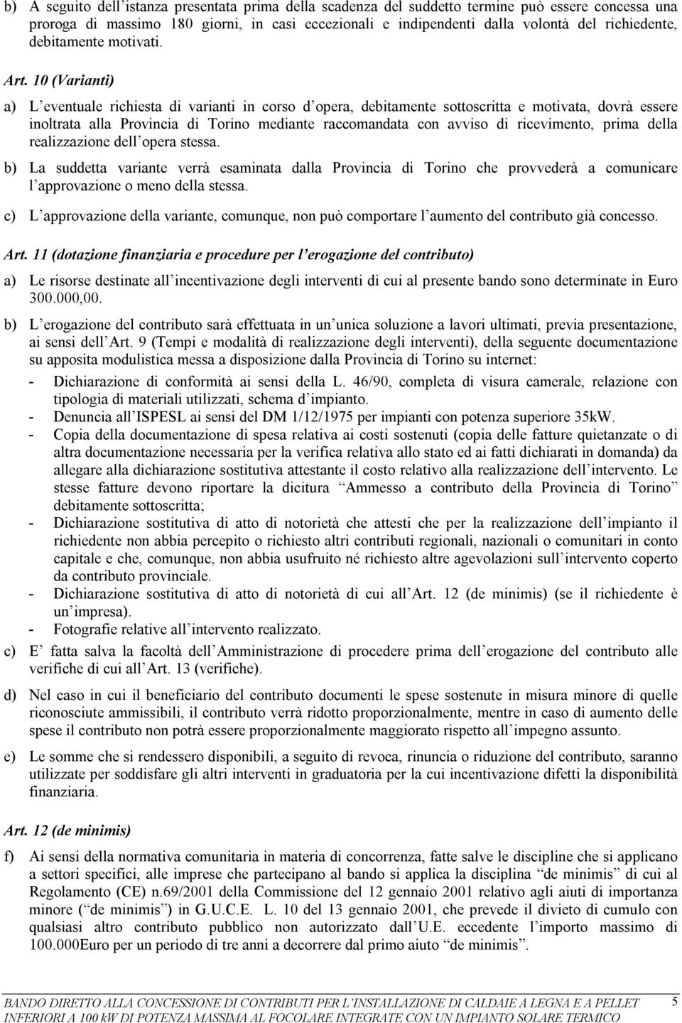 10 (Varianti) a) L eventuale richiesta di varianti in corso d opera, debitamente sottoscritta e motivata, dovrà essere inoltrata alla Provincia di Torino mediante raccomandata con avviso di