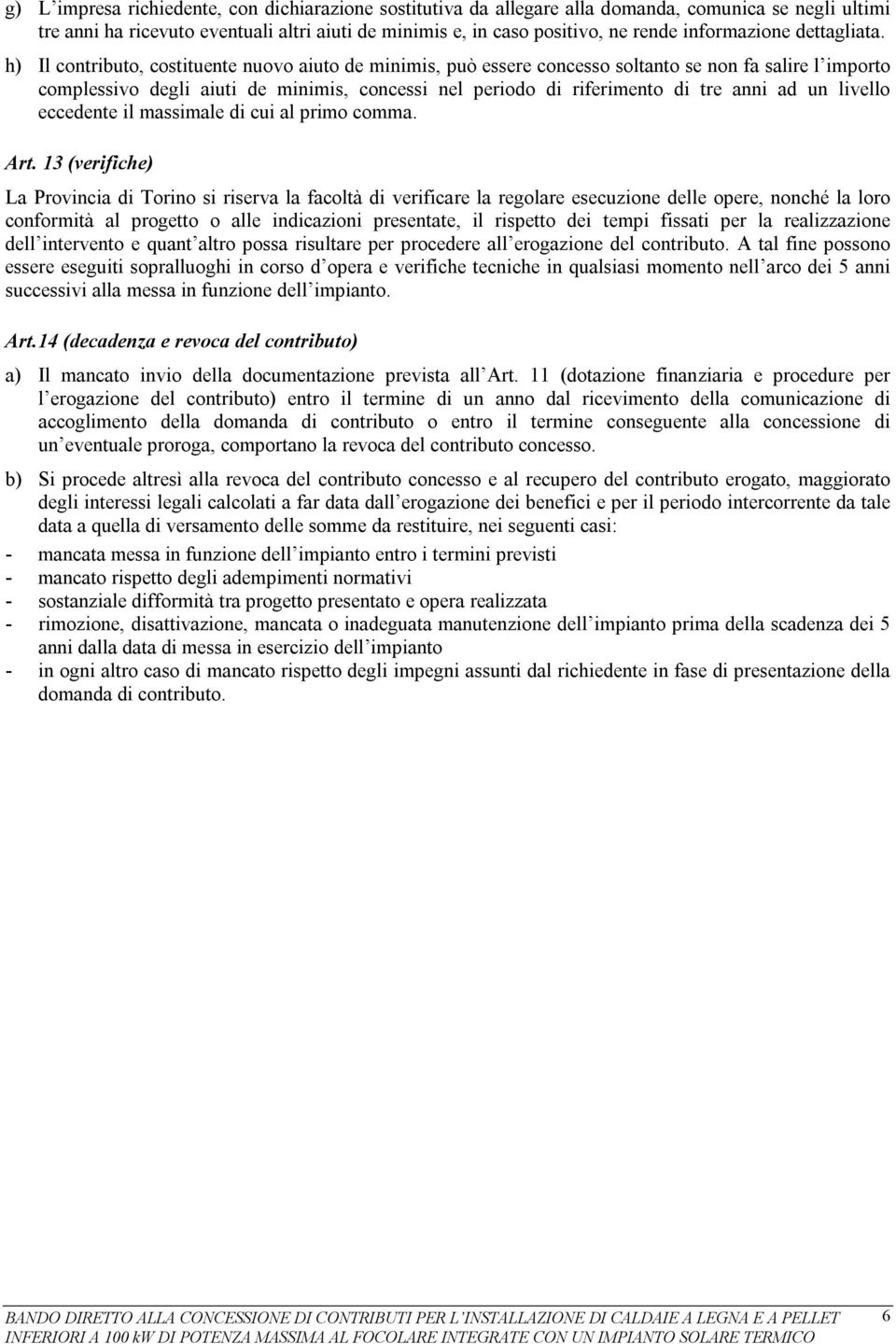 h) Il contributo, costituente nuovo aiuto de minimis, può essere concesso soltanto se non fa salire l importo complessivo degli aiuti de minimis, concessi nel periodo di riferimento di tre anni ad un