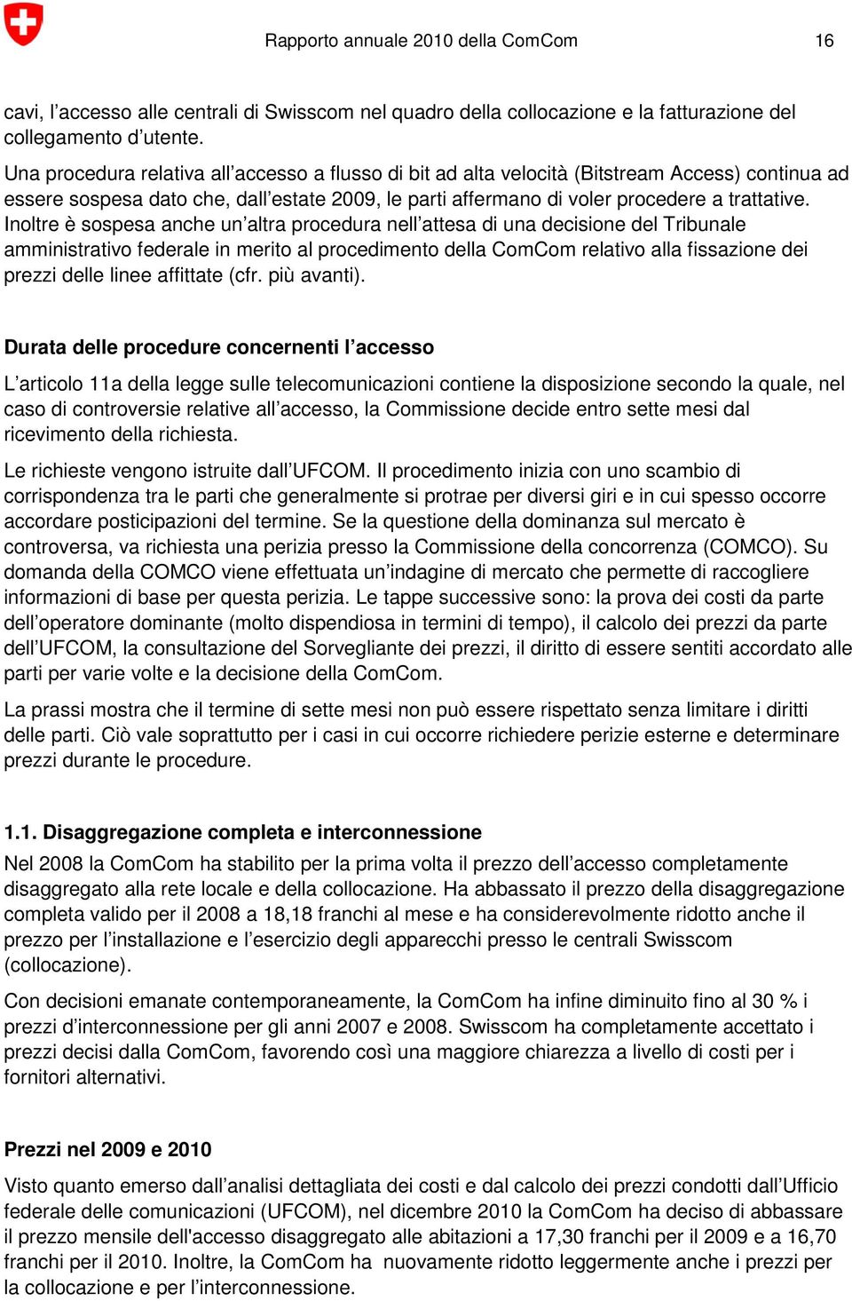 Inoltre è sospesa anche un altra procedura nell attesa di una decisione del Tribunale amministrativo federale in merito al procedimento della ComCom relativo alla fissazione dei prezzi delle linee