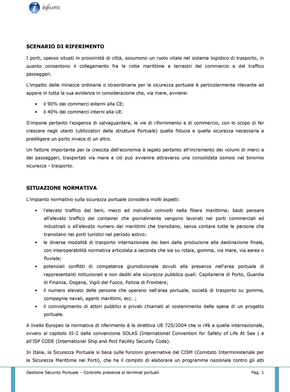 L'impatto delle minacce ordinarie o straordinarie per la sicurezza portuale è particolarmente rilevante ed appare in tutta la sua evidenza in considerazione che, via mare, avviene: il 90% dei