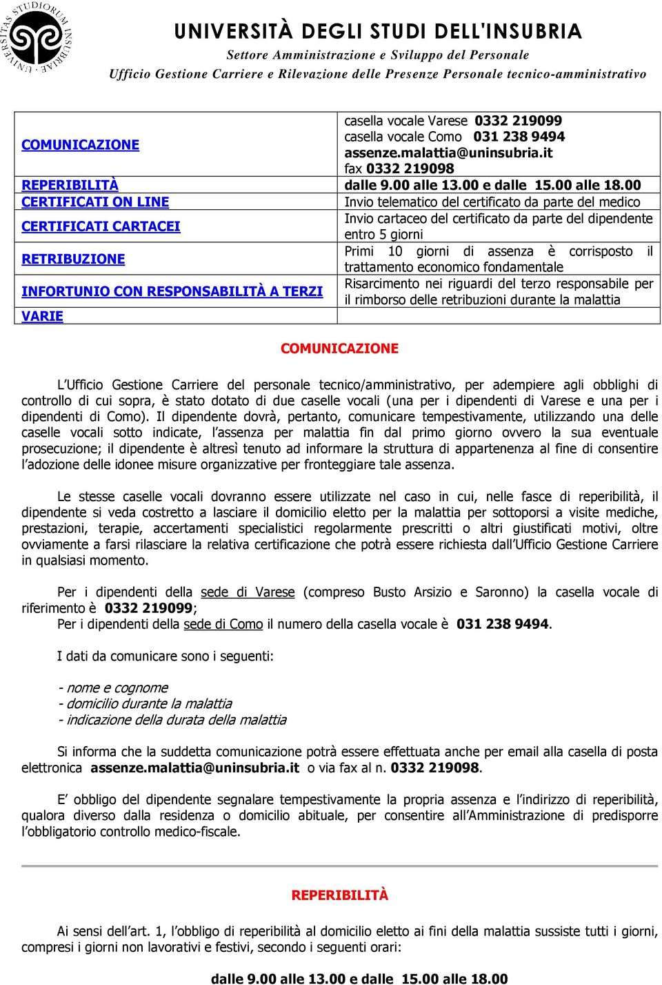 assenza è corrisposto il trattamento economico fondamentale INFORTUNIO CON RESPONSABILITÀ A TERZI Risarcimento nei riguardi del terzo responsabile per il rimborso delle retribuzioni durante la