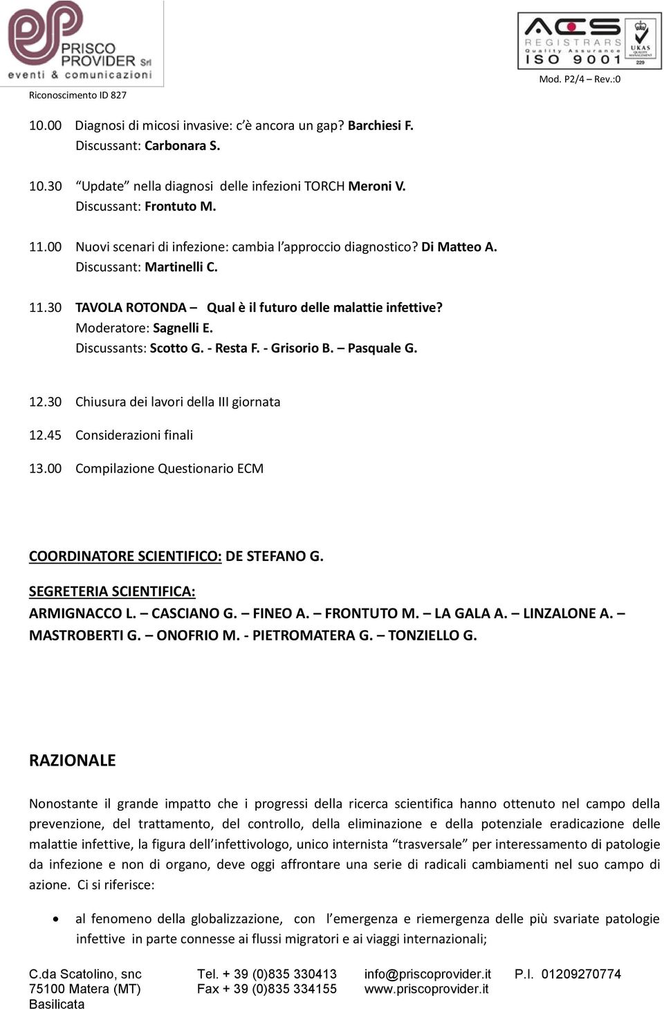 Discussants: Scotto G. - Resta F. - Grisorio B. Pasquale G. 12.30 Chiusura dei lavori della III giornata 12.45 Considerazioni finali 13.