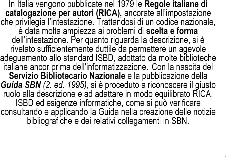 Per quanto riguarda la descrizione, si è rivelato sufficientemente duttile da permettere un agevole adeguamento allo standard ISBD, adottato da molte biblioteche italiane ancor prima dell