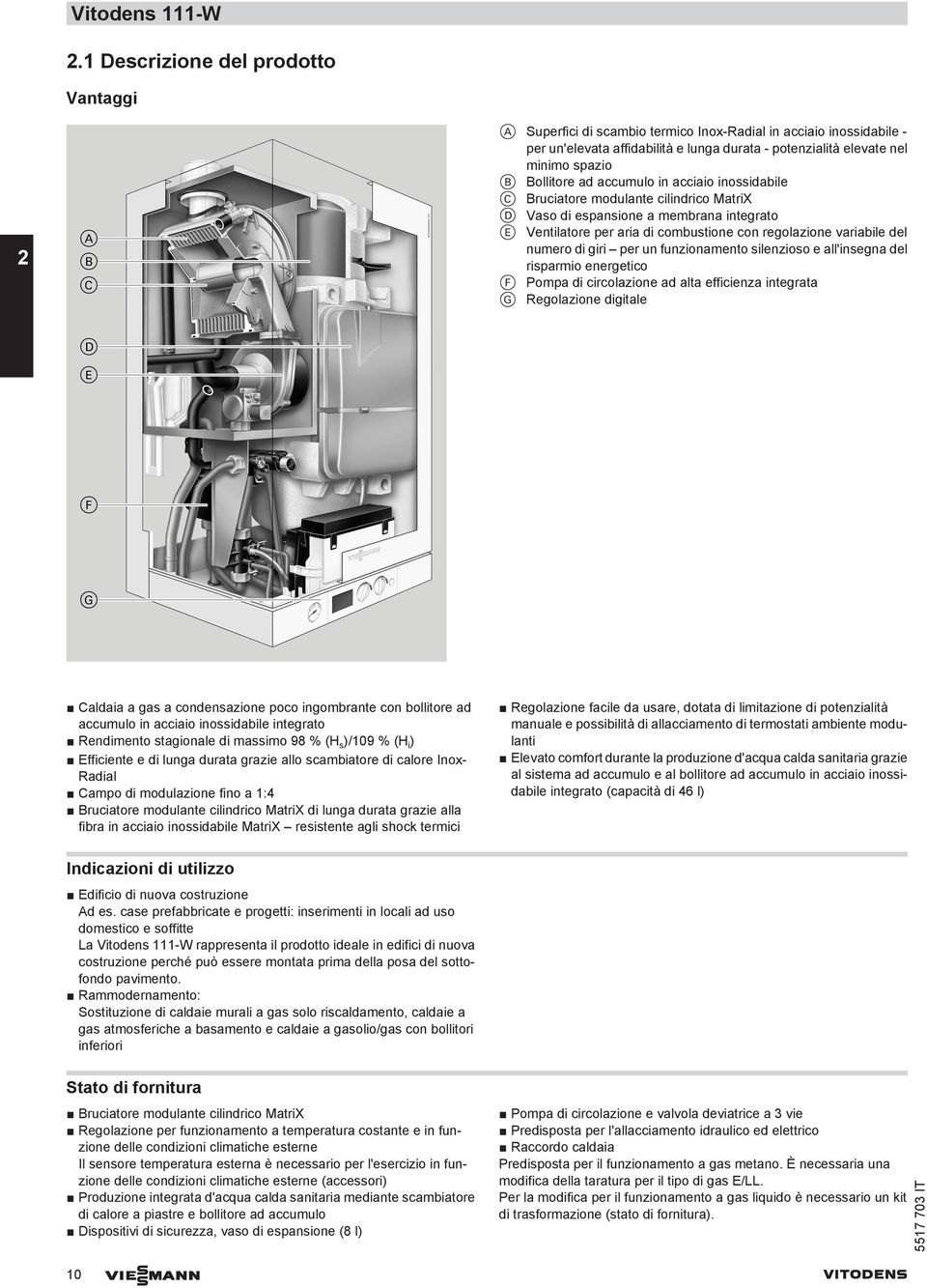 Bollitore ad accumulo in acciaio inossidabile C Bruciatore modulante cilindrico MatriX D Vaso di espansione a membrana integrato E Ventilatore per aria di combustione con regolazione variabile del