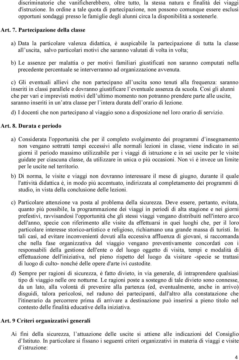 Partecipazione della classe a) Data la particolare valenza didattica, è auspicabile la partecipazione di tutta la classe all uscita, salvo particolari motivi che saranno valutati di volta in volta;