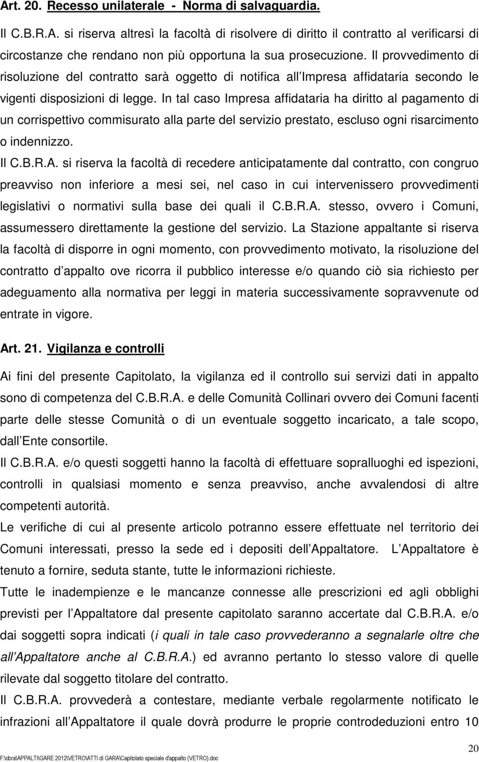 In tal caso Impresa affidataria ha diritto al pagamento di un corrispettivo commisurato alla parte del servizio prestato, escluso ogni risarcimento o indennizzo. Il C.B.R.A.