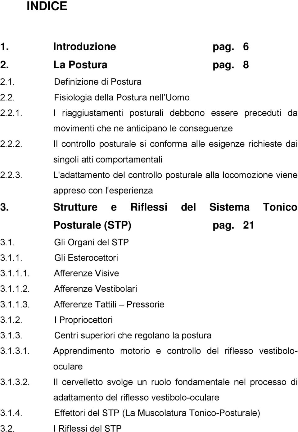 Strutture e Riflessi del Sistema Tonico Posturale (STP) pag. 21 3.1. Gli Organi del STP 3.1.1. Gli Esterocettori 3.1.1.1. Afferenze Visive 3.1.1.2. Afferenze Vestibolari 3.1.1.3. Afferenze Tattili Pressorie 3.