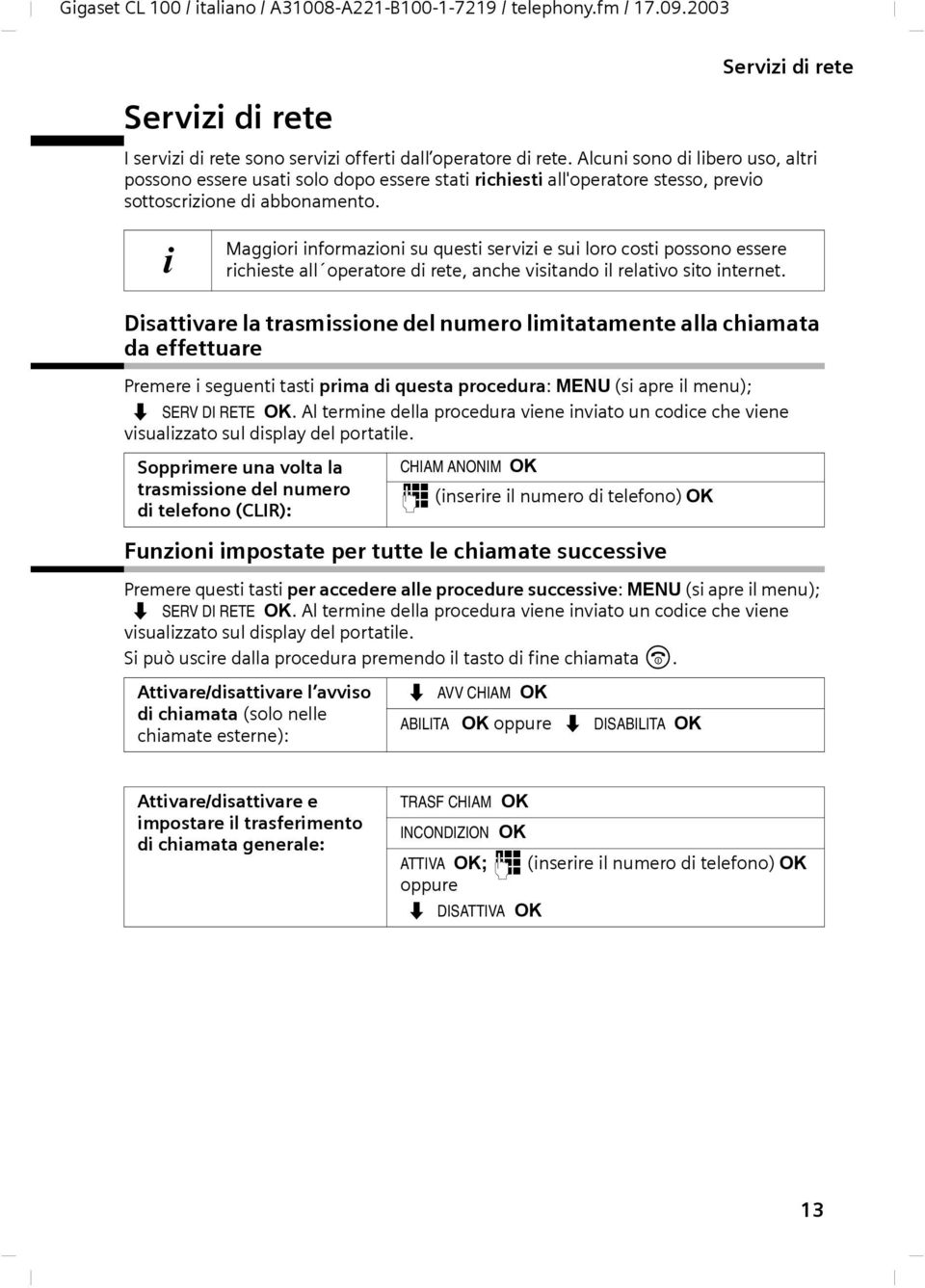 i Maggiori informazioni su questi servizi e sui loro costi possono essere richieste all operatore di rete, anche visitando il relativo sito internet.