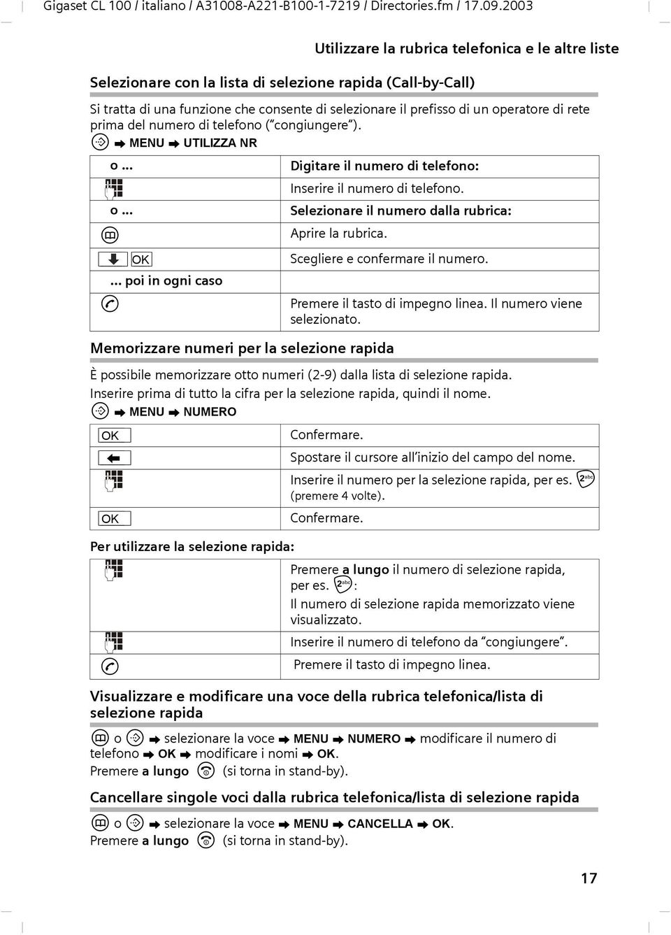 rete prima del numero di telefono ( congiungere ). CvMENUvUTILIZZA NR h o... o... [ ] OK [ ]... poi in ogni caso c Digitare il numero di telefono: Inserire il numero di telefono.