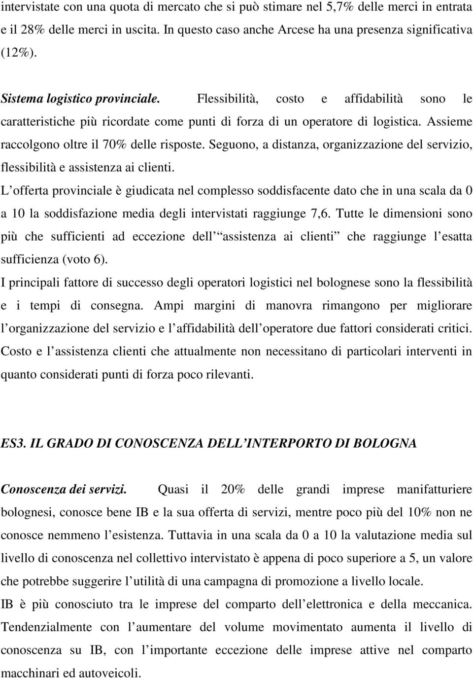 Assieme raccolgono oltre il 70% delle risposte. Seguono, a distanza, organizzazione del servizio, flessibilità e assistenza ai clienti.