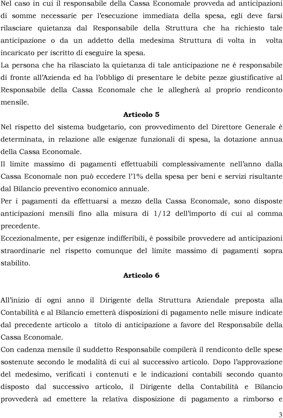 La persona che ha rilasciato la quietanza di tale anticipazione ne è responsabile di fronte all Azienda ed ha l obbligo di presentare le debite pezze giustificative al Responsabile della Cassa