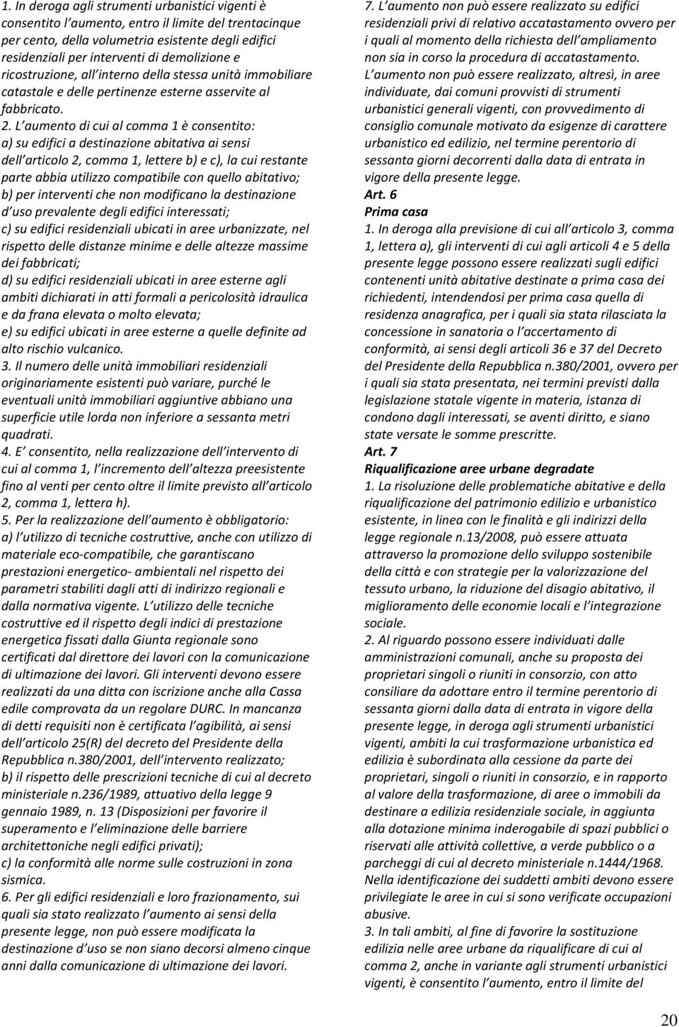 L aumento di cui al comma 1 è consentito: a) su edifici a destinazione abitativa ai sensi dell articolo 2, comma 1, lettere b) e c), la cui restante parte abbia utilizzo compatibile con quello