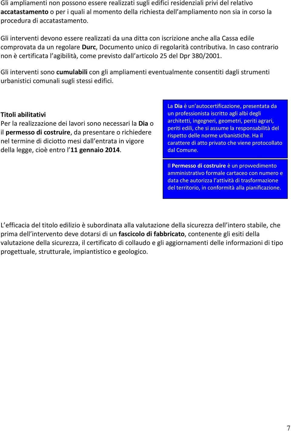 In caso contrario non è certificata l agibilità, come previsto dall articolo 25 del Dpr 380/2001.