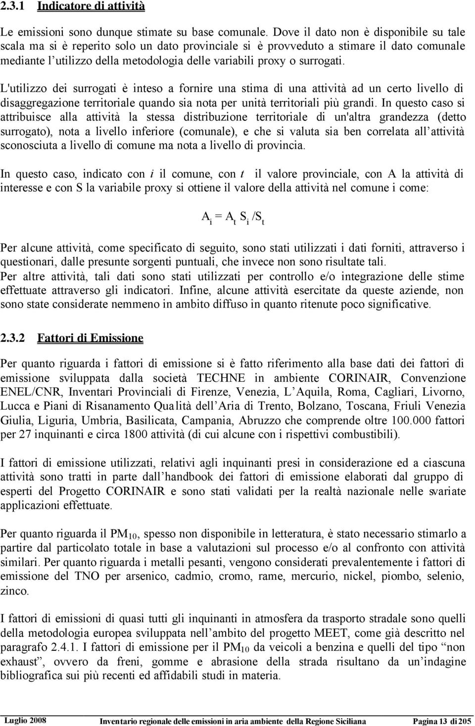 surrogati. L'utilizzo dei surrogati è inteso a fornire una stima di una attività ad un certo livello di disaggregazione territoriale quando sia nota per unità territoriali più grandi.