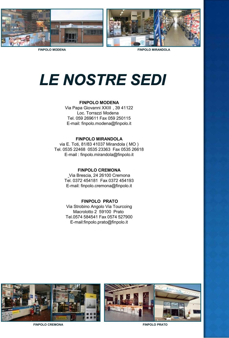 it FINPOLO CREMONA Via Brescia, 24 26100 Cremona Tel. 0372 454181 Fax 0372 454193 E-mail: finpolo.cremona@finpolo.