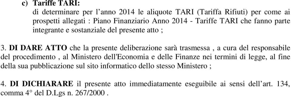 DI DARE ATTO che la presente deliberazione sarà trasmessa, a cura del responsabile del procedimento, al Ministero dell'economia e delle Finanze