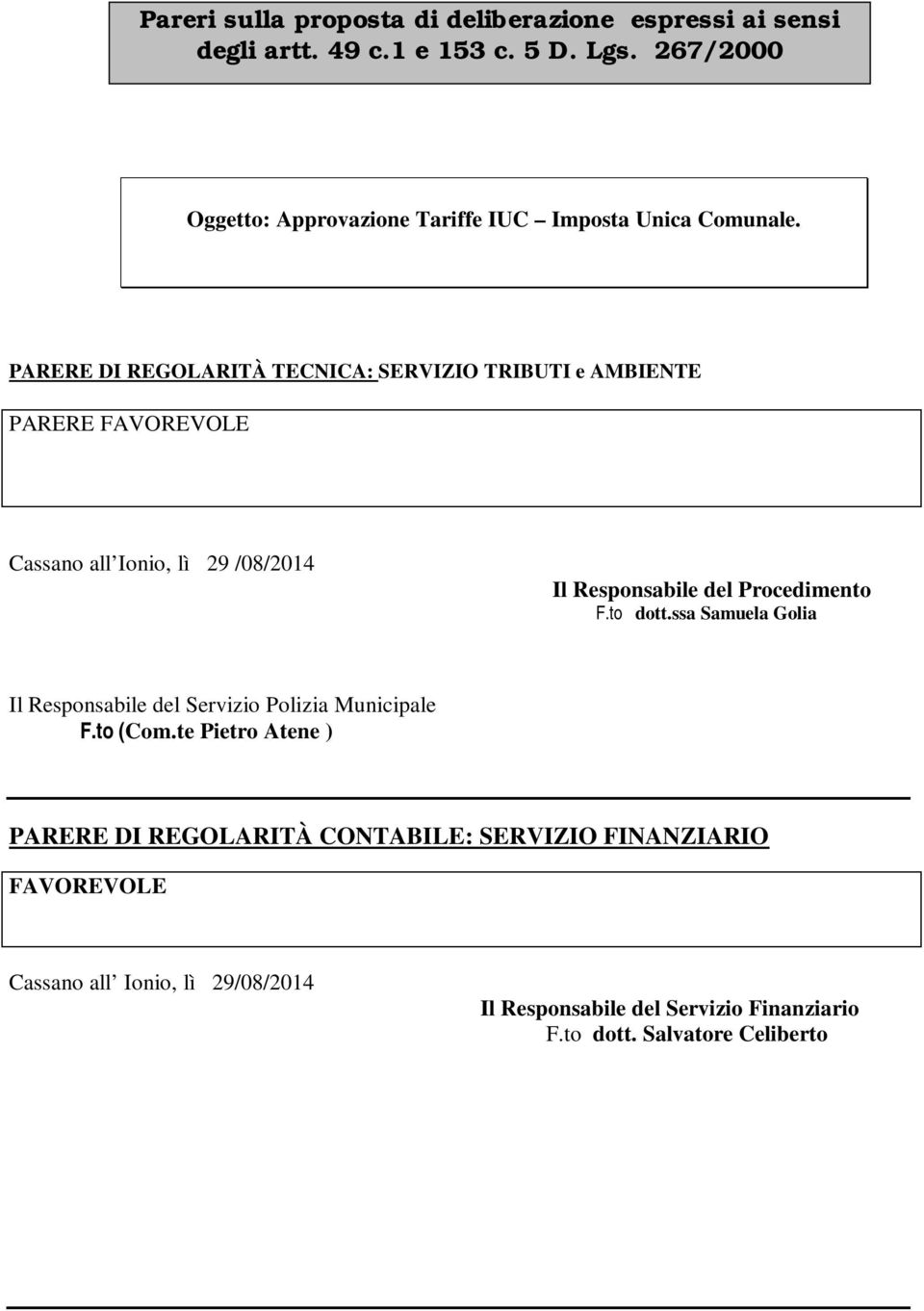 PARERE DI REGOLARITÀ TECNICA: SERVIZIO TRIBUTI e AMBIENTE PARERE FAVOREVOLE Cassano all Ionio, lì 29 /08/2014 Il Responsabile del Procedimento F.