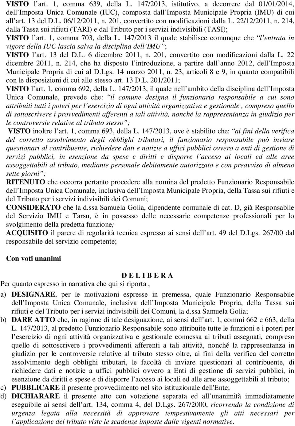 147/2013 il quale stabilisce comunque che l entrata in vigore della IUC lascia salva la disciplina dell IMU ; VISTO l art. 13 del D.L. 6 dicembre 2011, n. 201, convertito con modificazioni dalla L.